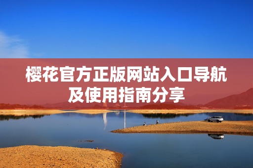 樱花官方正版网站入口导航及使用指南分享