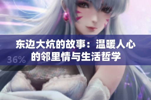 东边大炕的故事：温暖人心的邻里情与生活哲学
