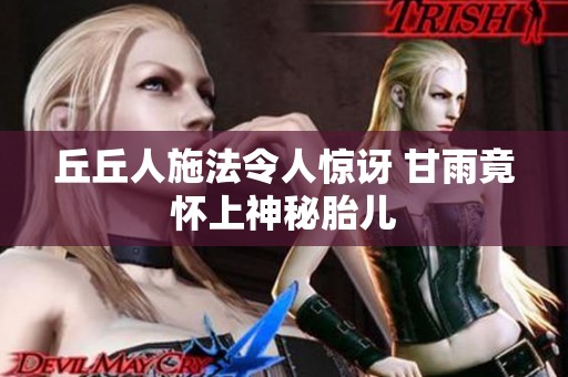 丘丘人施法令人惊讶 甘雨竟怀上神秘胎儿