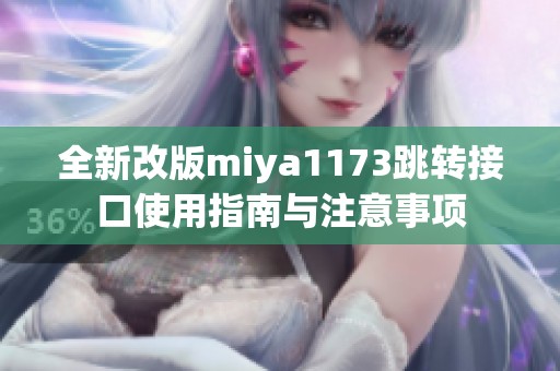 全新改版miya1173跳转接口使用指南与注意事项