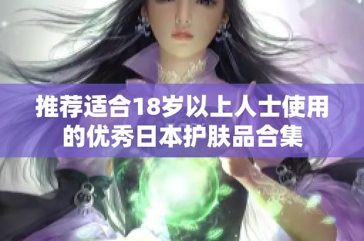 推荐适合18岁以上人士使用的优秀日本护肤品合集