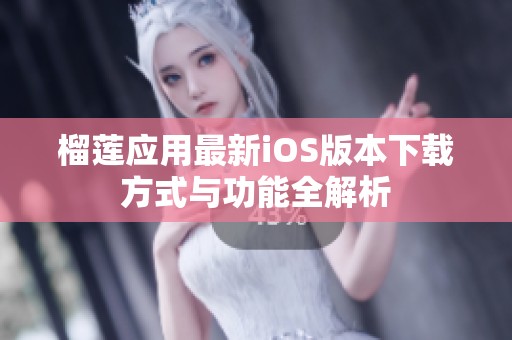 榴莲应用最新iOS版本下载方式与功能全解析