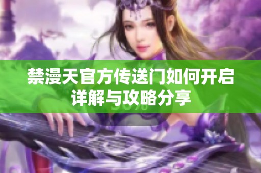 禁漫天官方传送门如何开启详解与攻略分享