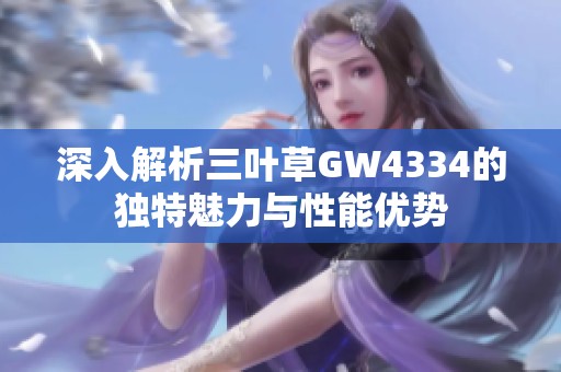 深入解析三叶草GW4334的独特魅力与性能优势
