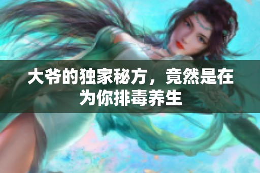 大爷的独家秘方，竟然是在为你排毒养生