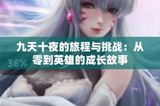九天十夜的旅程与挑战：从零到英雄的成长故事