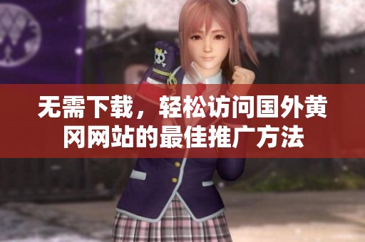 无需下载，轻松访问国外黄冈网站的最佳推广方法