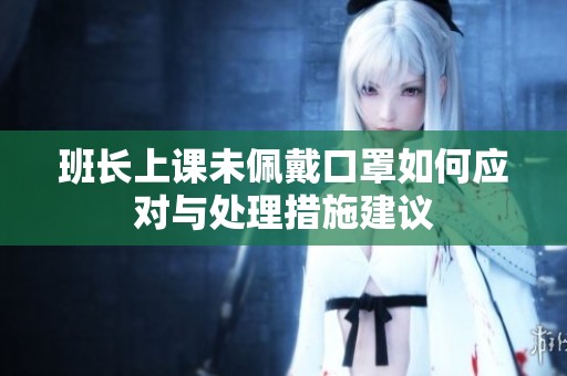 班长上课未佩戴口罩如何应对与处理措施建议