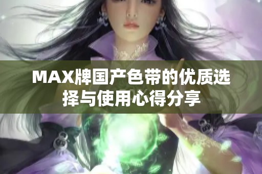MAX牌国产色带的优质选择与使用心得分享