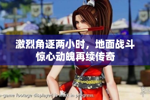 激烈角逐两小时，地面战斗惊心动魄再续传奇