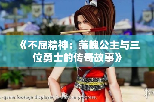 《不屈精神：落魄公主与三位勇士的传奇故事》