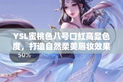 YSL蜜桃色八号口红高显色度，打造自然柔美唇妆效果