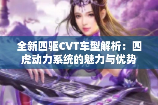 全新四驱CVT车型解析：四虎动力系统的魅力与优势