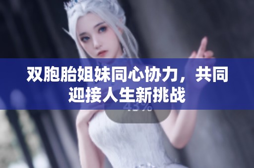 双胞胎姐妹同心协力，共同迎接人生新挑战