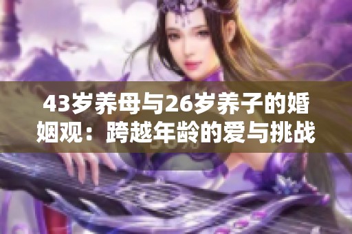 43岁养母与26岁养子的婚姻观：跨越年龄的爱与挑战