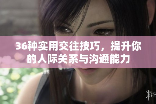 36种实用交往技巧，提升你的人际关系与沟通能力