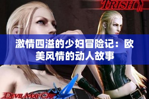 激情四溢的少妇冒险记：欧美风情的动人故事