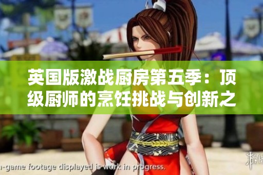 英国版激战厨房第五季：顶级厨师的烹饪挑战与创新之路