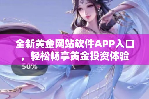 全新黄金网站软件APP入口，轻松畅享黄金投资体验