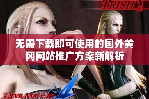 无需下载即可使用的国外黄冈网站推广方案新解析