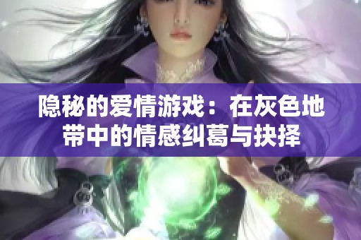 隐秘的爱情游戏：在灰色地带中的情感纠葛与抉择