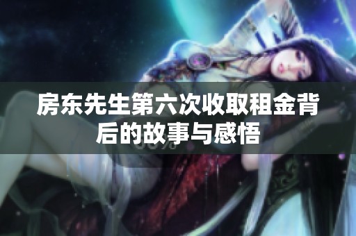房东先生第六次收取租金背后的故事与感悟