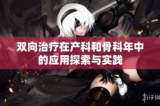 双向治疗在产科和骨科年中的应用探索与实践