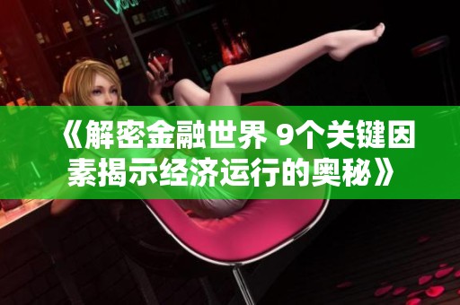《解密金融世界 9个关键因素揭示经济运行的奥秘》