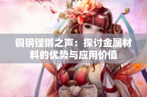 铜钢铿锵之声：探讨金属材料的优势与应用价值