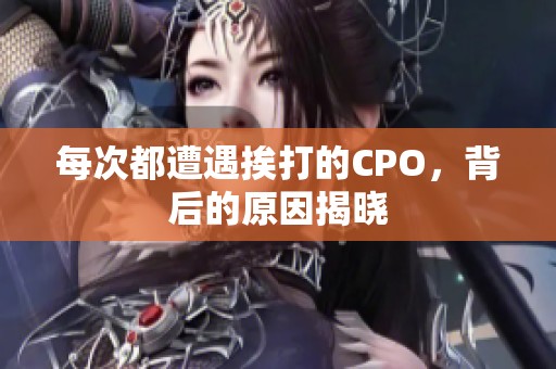 每次都遭遇挨打的CPO，背后的原因揭晓