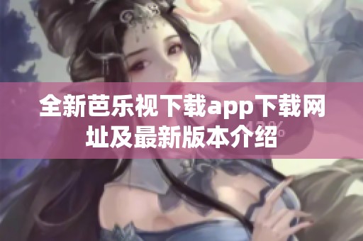 全新芭乐视下载app下载网址及最新版本介绍