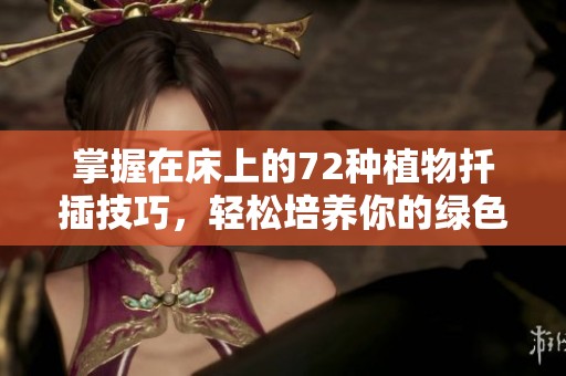 掌握在床上的72种植物扦插技巧，轻松培养你的绿色生活