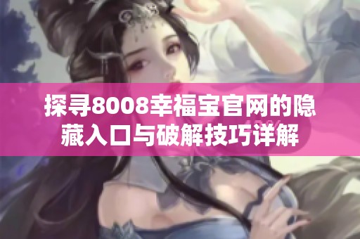 探寻8008幸福宝官网的隐藏入口与破解技巧详解