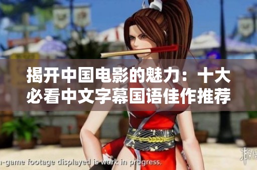 揭开中国电影的魅力：十大必看中文字幕国语佳作推荐