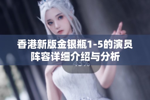 香港新版金银瓶1-5的演员阵容详细介绍与分析