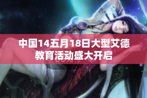 中国14五月18日大型艾德教育活动盛大开启