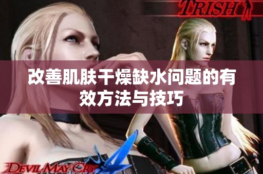 改善肌肤干燥缺水问题的有效方法与技巧