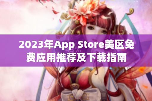 2023年App Store美区免费应用推荐及下载指南
