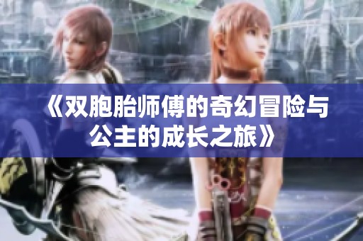 《双胞胎师傅的奇幻冒险与公主的成长之旅》