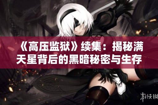 《高压监狱》续集：揭秘满天星背后的黑暗秘密与生存斗争