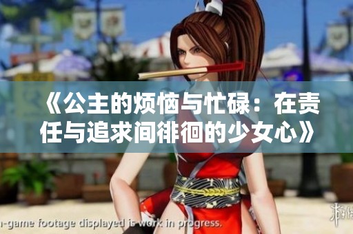 《公主的烦恼与忙碌：在责任与追求间徘徊的少女心》