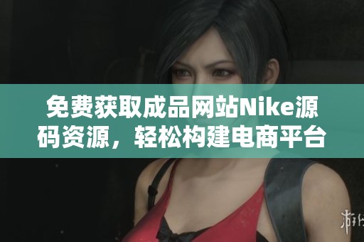 免费获取成品网站Nike源码资源，轻松构建电商平台