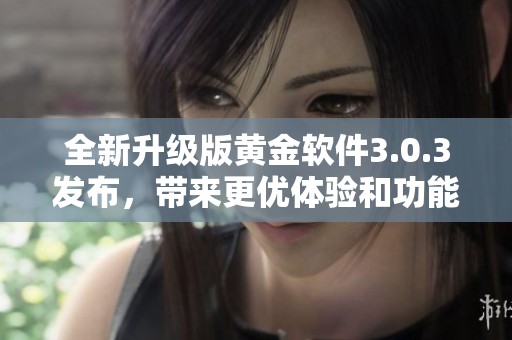 全新升级版黄金软件3.0.3发布，带来更优体验和功能增强