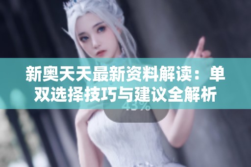 新奥天天最新资料解读：单双选择技巧与建议全解析