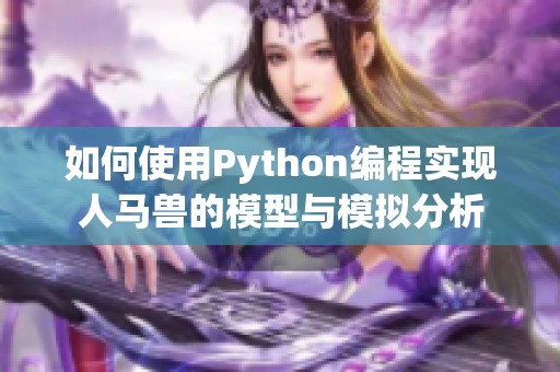 如何使用Python编程实现人马兽的模型与模拟分析