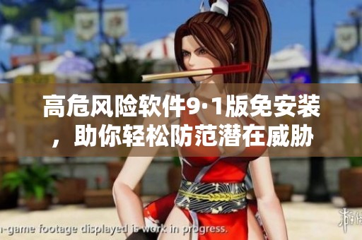 高危风险软件9·1版免安装，助你轻松防范潜在威胁