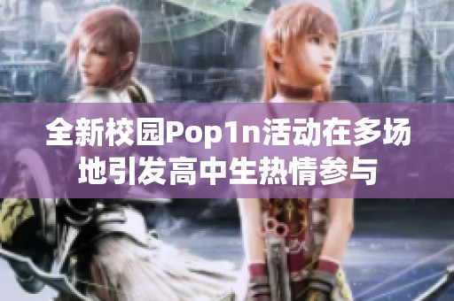 全新校园Pop1n活动在多场地引发高中生热情参与