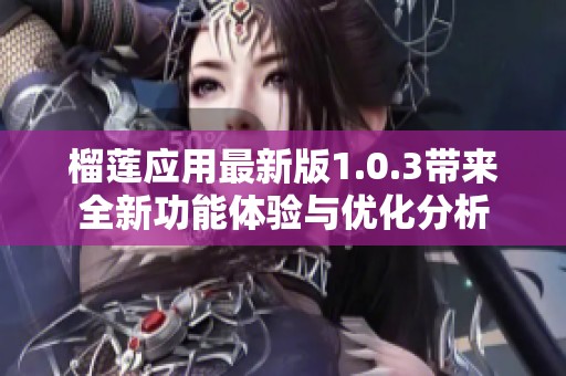 榴莲应用最新版1.0.3带来全新功能体验与优化分析