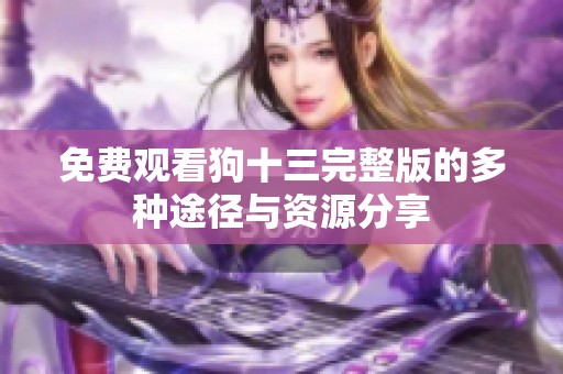 免费观看狗十三完整版的多种途径与资源分享
