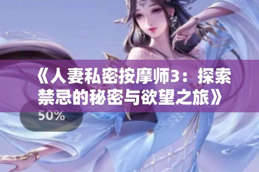 《人妻私密按摩师3：探索禁忌的秘密与欲望之旅》